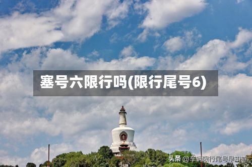 塞号六限行吗(限行尾号6)