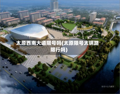 太原西南大道限号吗(太原限号太钢路限行吗)