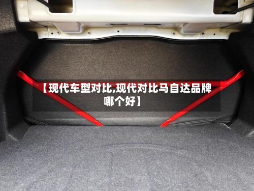 【现代车型对比,现代对比马自达品牌哪个好】-第2张图片