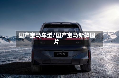 国产宝马车型/国产宝马新款图片