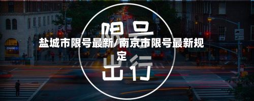 盐城市限号最新/南京市限号最新规定-第2张图片