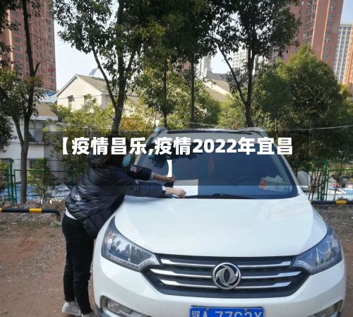 【疫情昌乐,疫情2022年宜昌】