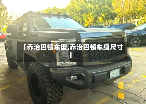 【乔治巴顿车型,乔治巴顿车身尺寸】-第2张图片