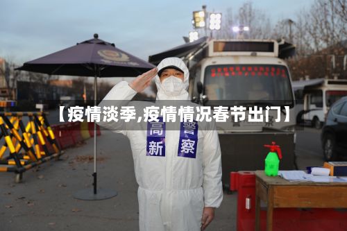 【疫情淡季,疫情情况春节出门】-第2张图片