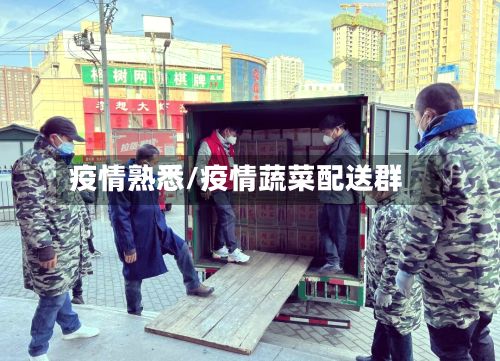疫情熟悉/疫情蔬菜配送群-第2张图片