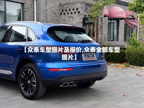【众泰车型图片及报价,众泰全部车型图片】-第2张图片