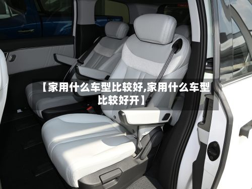 【家用什么车型比较好,家用什么车型比较好开】