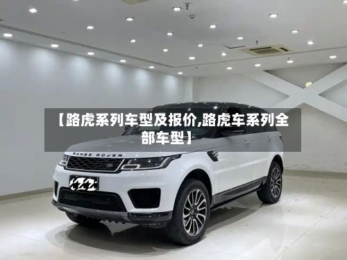 【路虎系列车型及报价,路虎车系列全部车型】-第2张图片