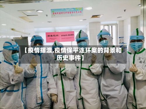 【疫情摆渡,疫情保平连环案的背景和历史事件】-第2张图片
