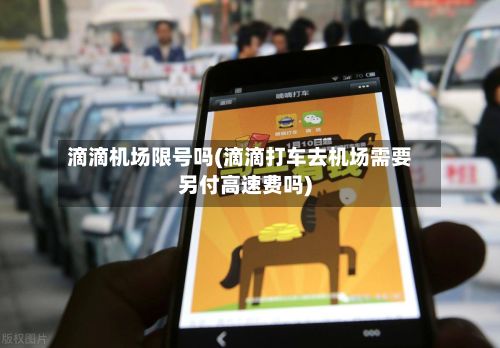 滴滴机场限号吗(滴滴打车去机场需要另付高速费吗)