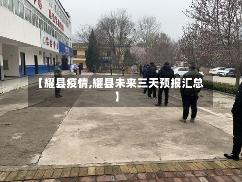 【耀县疫情,耀县未来三天预报汇总】