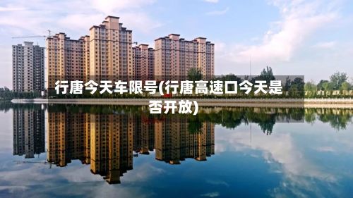 行唐今天车限号(行唐高速口今天是否开放)-第3张图片